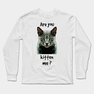 Are You Kitten Me? Long Sleeve T-Shirt